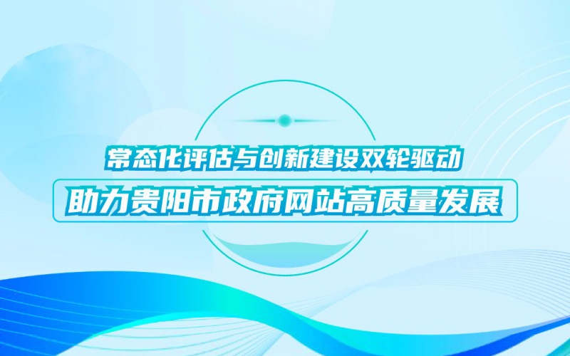 常态化评估与创新建设双轮驱动，助力贵阳市政府网站高质量发展